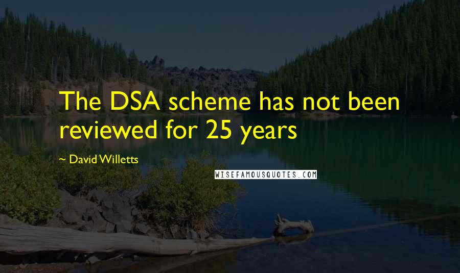 David Willetts Quotes: The DSA scheme has not been reviewed for 25 years