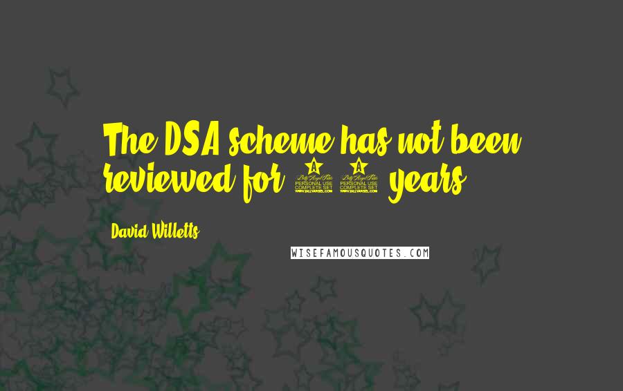 David Willetts Quotes: The DSA scheme has not been reviewed for 25 years