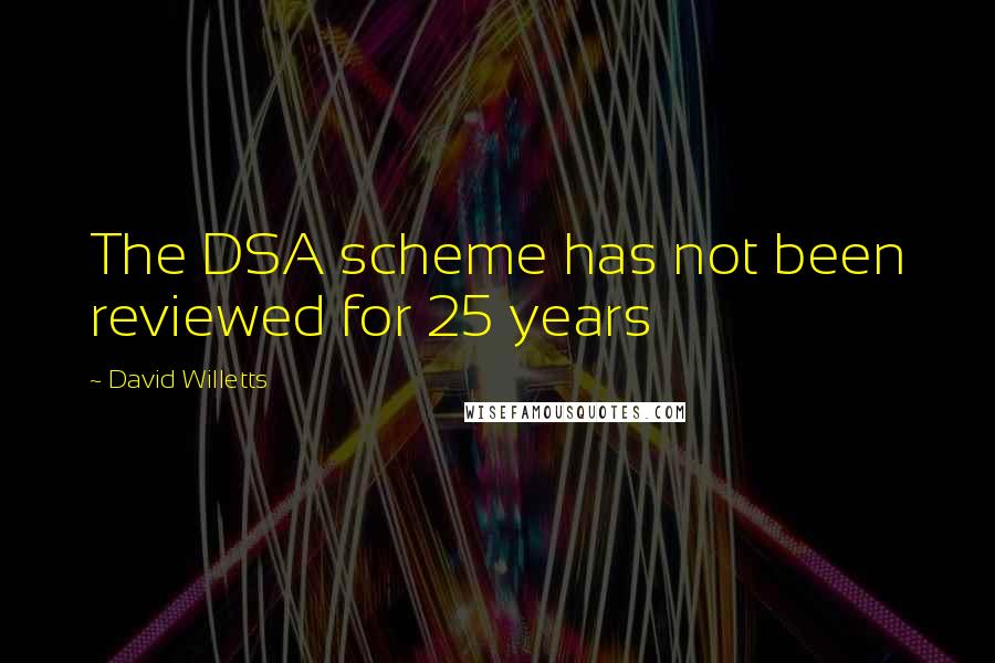 David Willetts Quotes: The DSA scheme has not been reviewed for 25 years