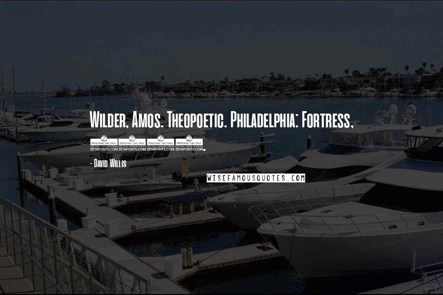 David Willis Quotes: Wilder, Amos. Theopoetic. Philadelphia: Fortress, 1976.