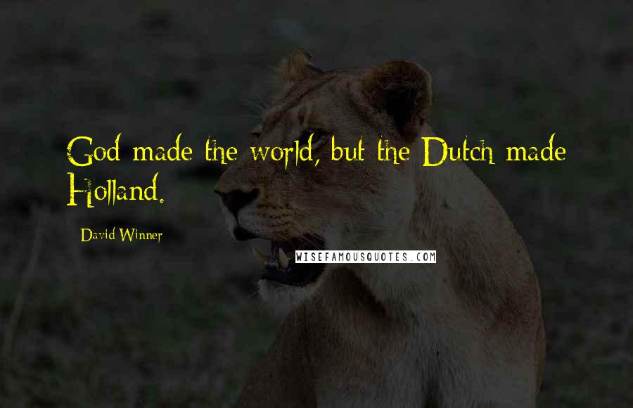 David Winner Quotes: God made the world, but the Dutch made Holland.