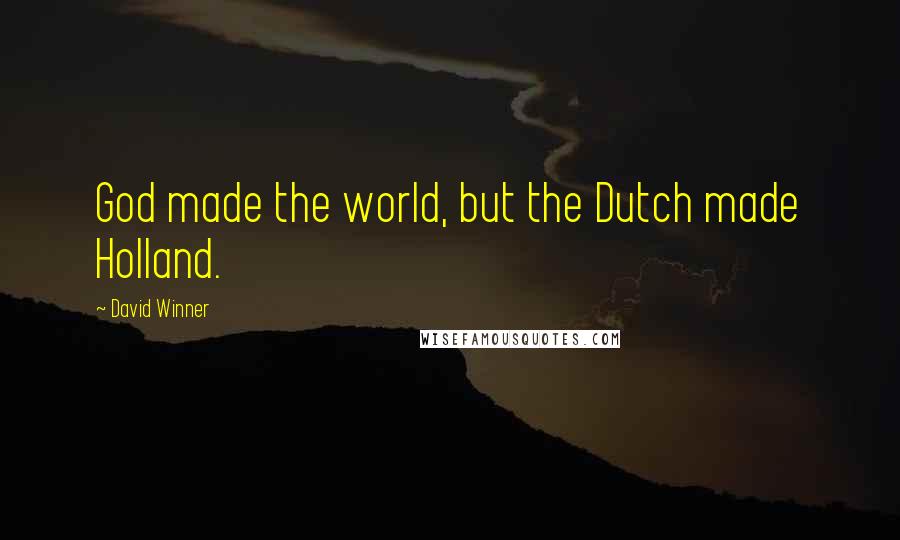 David Winner Quotes: God made the world, but the Dutch made Holland.
