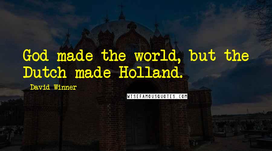 David Winner Quotes: God made the world, but the Dutch made Holland.