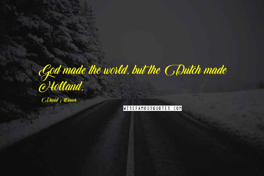 David Winner Quotes: God made the world, but the Dutch made Holland.