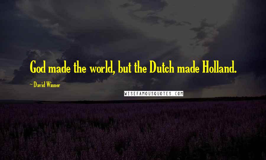 David Winner Quotes: God made the world, but the Dutch made Holland.