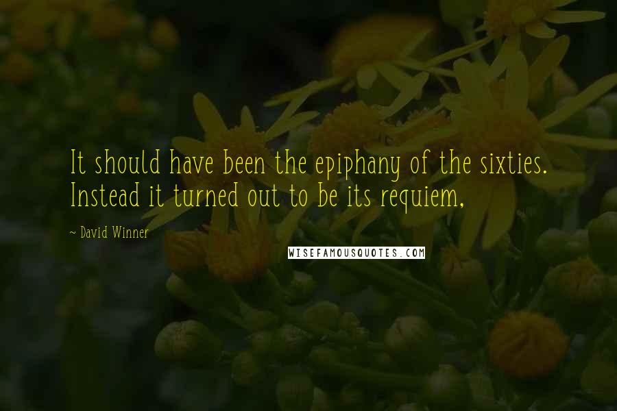 David Winner Quotes: It should have been the epiphany of the sixties. Instead it turned out to be its requiem,