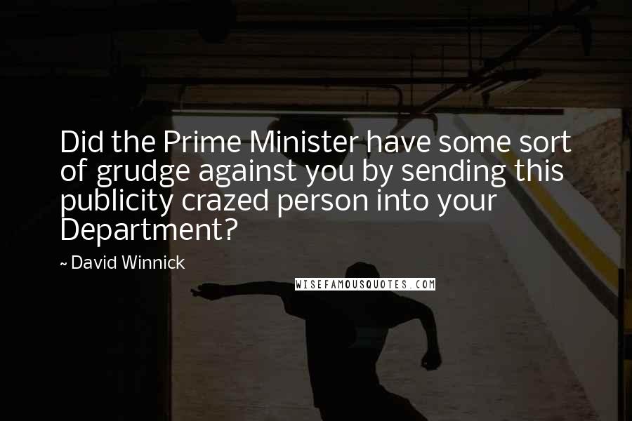 David Winnick Quotes: Did the Prime Minister have some sort of grudge against you by sending this publicity crazed person into your Department?