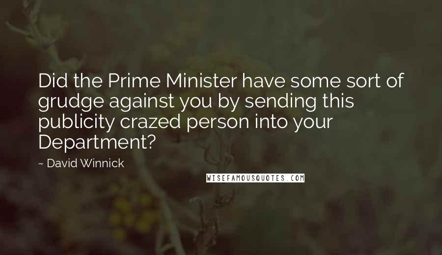 David Winnick Quotes: Did the Prime Minister have some sort of grudge against you by sending this publicity crazed person into your Department?
