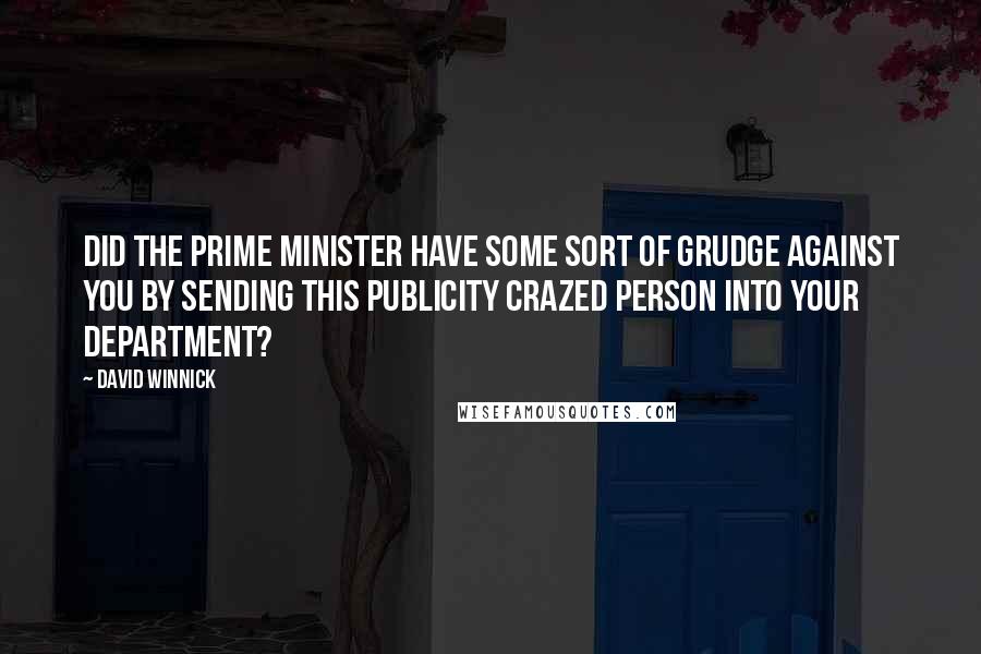 David Winnick Quotes: Did the Prime Minister have some sort of grudge against you by sending this publicity crazed person into your Department?
