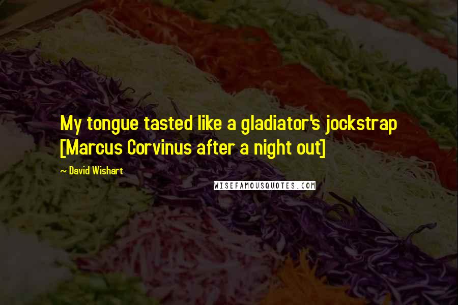 David Wishart Quotes: My tongue tasted like a gladiator's jockstrap [Marcus Corvinus after a night out]