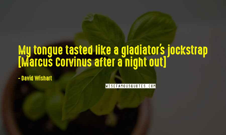 David Wishart Quotes: My tongue tasted like a gladiator's jockstrap [Marcus Corvinus after a night out]