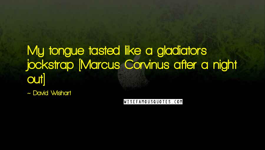 David Wishart Quotes: My tongue tasted like a gladiator's jockstrap [Marcus Corvinus after a night out]