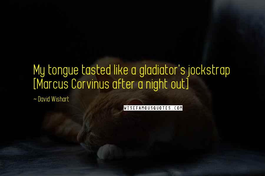 David Wishart Quotes: My tongue tasted like a gladiator's jockstrap [Marcus Corvinus after a night out]