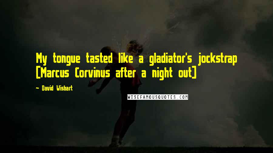 David Wishart Quotes: My tongue tasted like a gladiator's jockstrap [Marcus Corvinus after a night out]