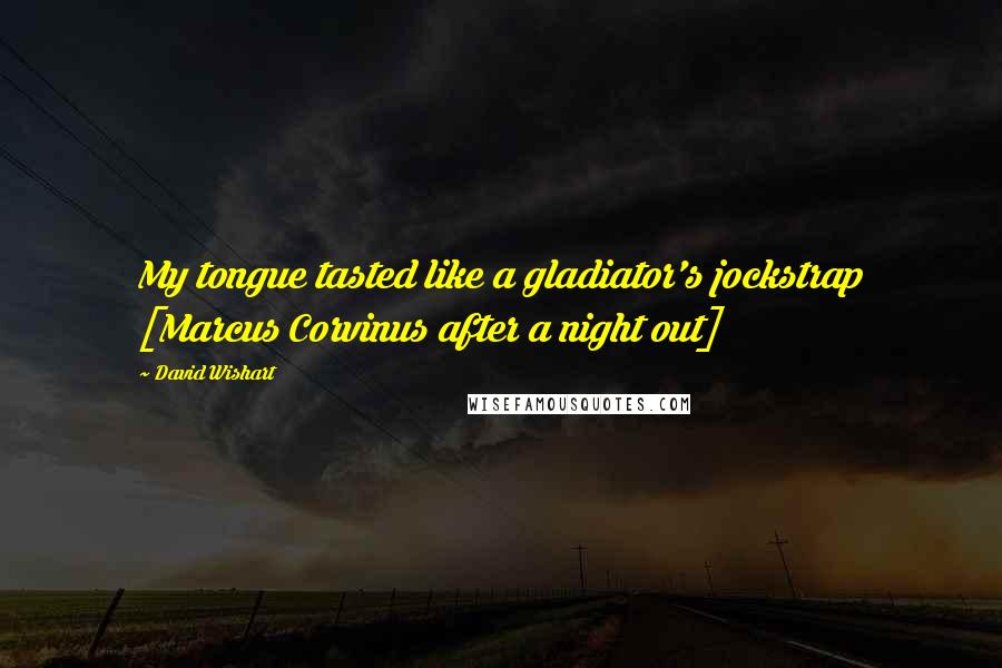 David Wishart Quotes: My tongue tasted like a gladiator's jockstrap [Marcus Corvinus after a night out]