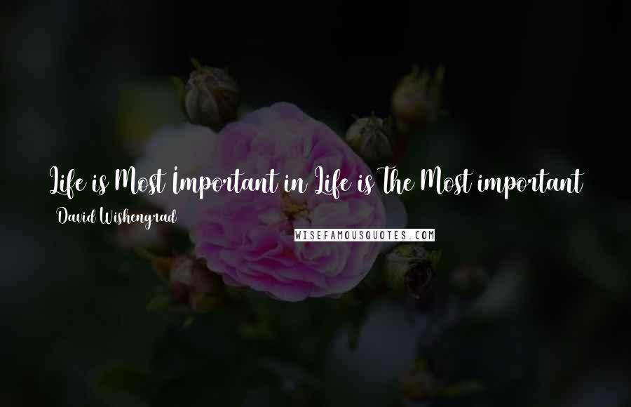 David Wishengrad Quotes: Life is Most Important in Life is The Most important Truth in Life. Any word, thought, or action that disagrees must be a lie.