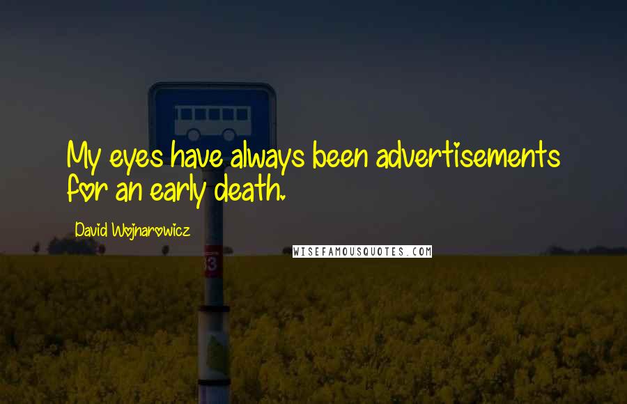David Wojnarowicz Quotes: My eyes have always been advertisements for an early death.