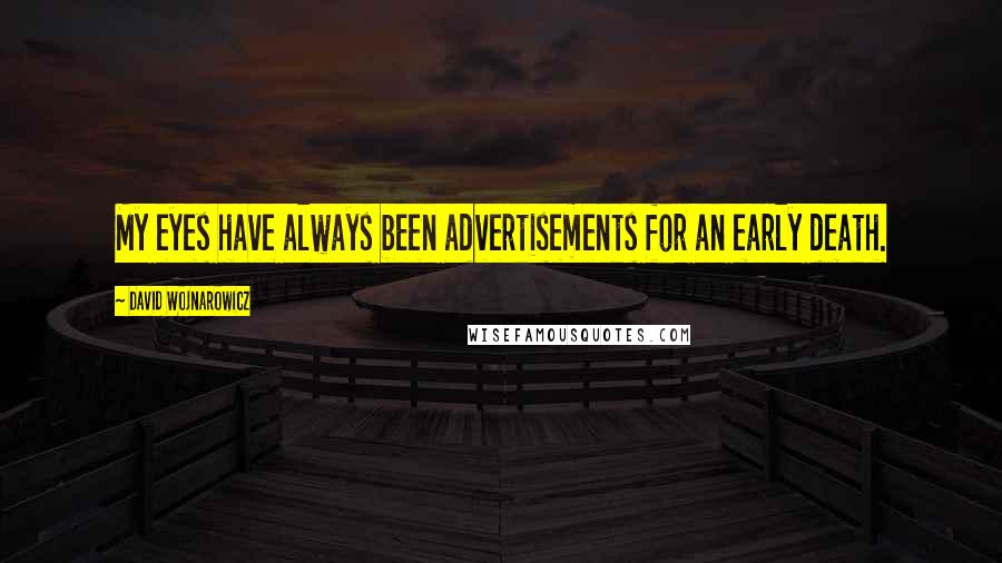 David Wojnarowicz Quotes: My eyes have always been advertisements for an early death.