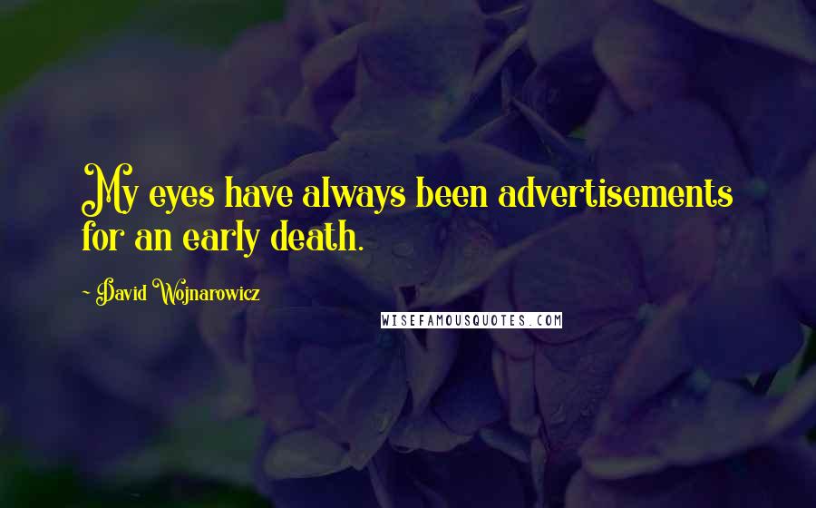 David Wojnarowicz Quotes: My eyes have always been advertisements for an early death.