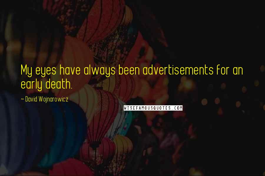 David Wojnarowicz Quotes: My eyes have always been advertisements for an early death.