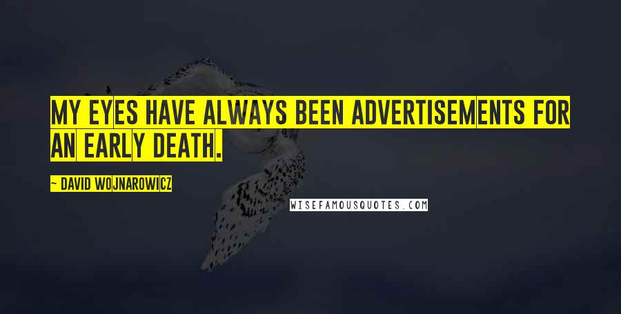 David Wojnarowicz Quotes: My eyes have always been advertisements for an early death.