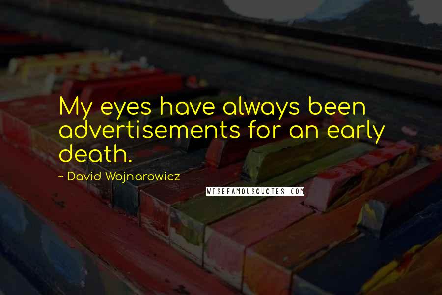 David Wojnarowicz Quotes: My eyes have always been advertisements for an early death.