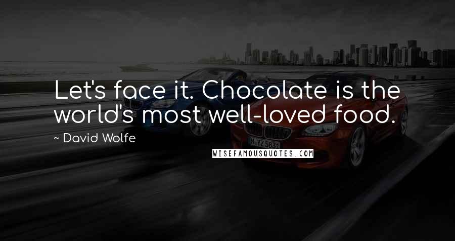 David Wolfe Quotes: Let's face it. Chocolate is the world's most well-loved food.