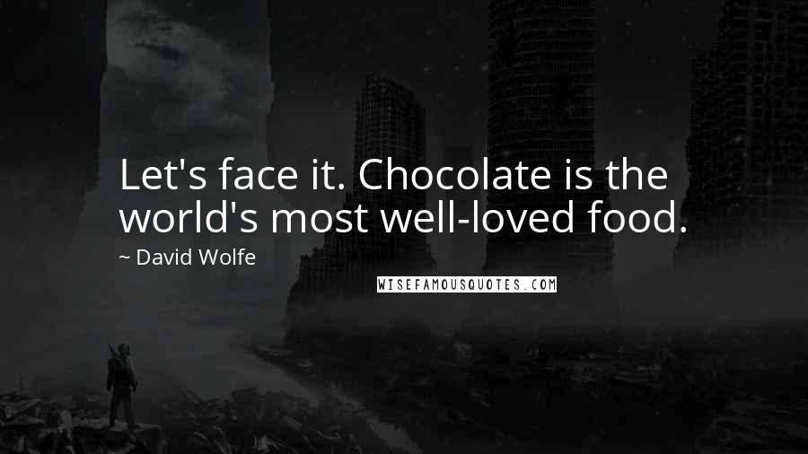 David Wolfe Quotes: Let's face it. Chocolate is the world's most well-loved food.