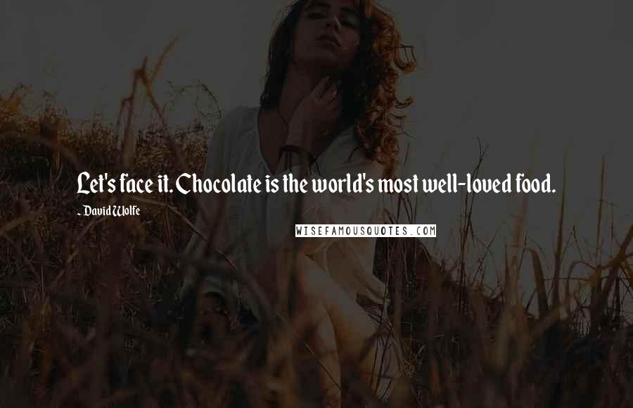 David Wolfe Quotes: Let's face it. Chocolate is the world's most well-loved food.