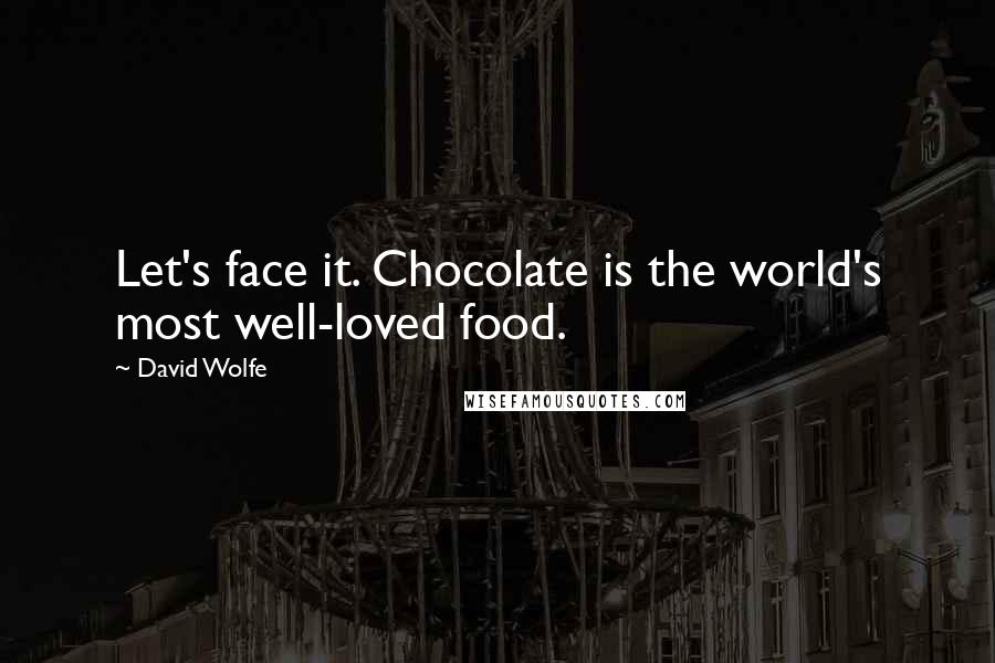 David Wolfe Quotes: Let's face it. Chocolate is the world's most well-loved food.