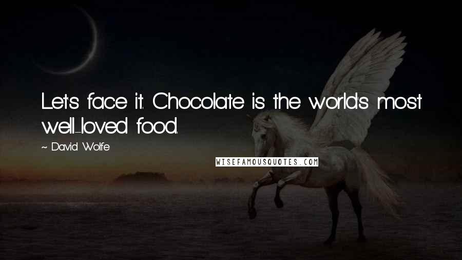 David Wolfe Quotes: Let's face it. Chocolate is the world's most well-loved food.