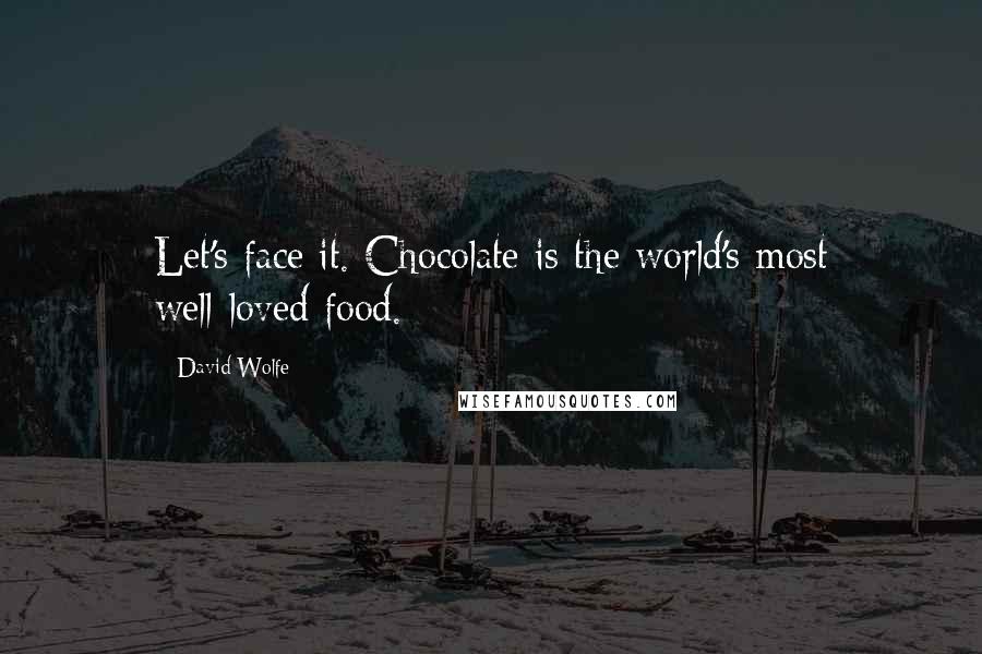 David Wolfe Quotes: Let's face it. Chocolate is the world's most well-loved food.