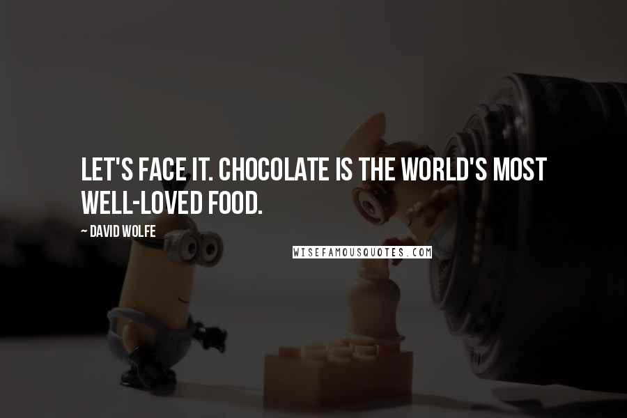 David Wolfe Quotes: Let's face it. Chocolate is the world's most well-loved food.