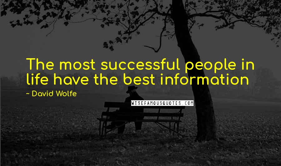 David Wolfe Quotes: The most successful people in life have the best information