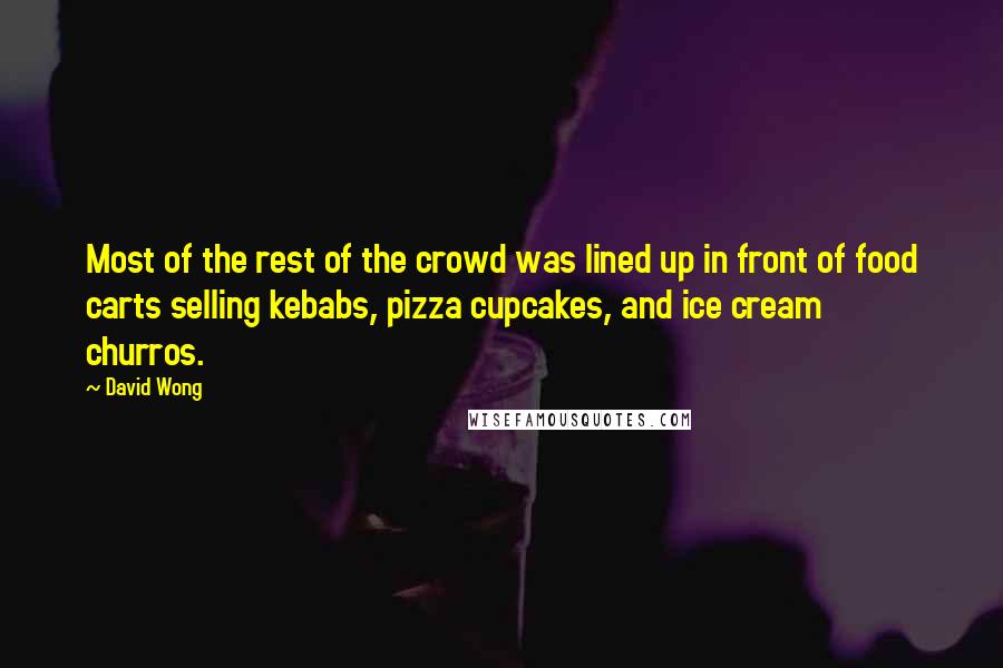 David Wong Quotes: Most of the rest of the crowd was lined up in front of food carts selling kebabs, pizza cupcakes, and ice cream churros.