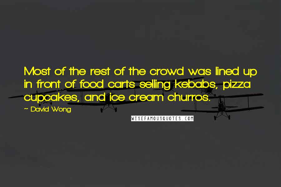 David Wong Quotes: Most of the rest of the crowd was lined up in front of food carts selling kebabs, pizza cupcakes, and ice cream churros.