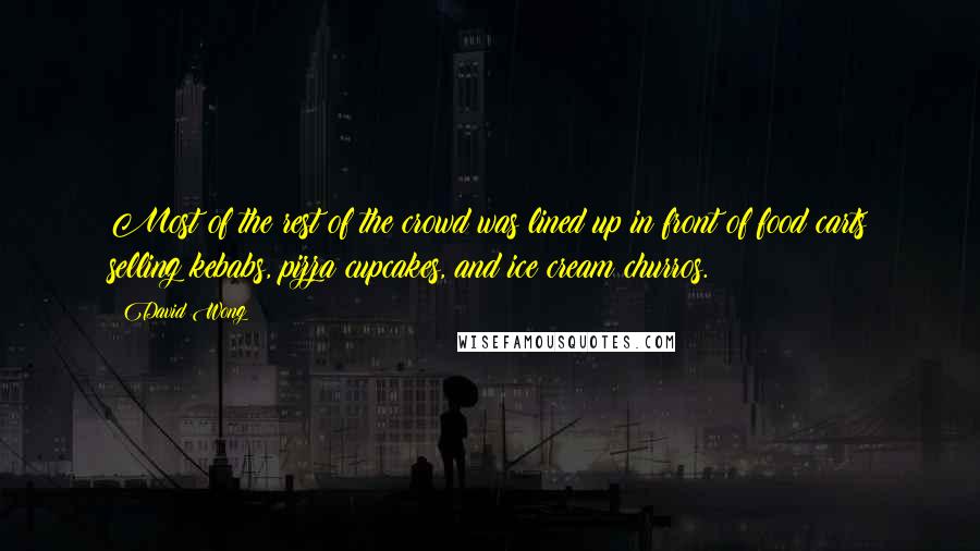 David Wong Quotes: Most of the rest of the crowd was lined up in front of food carts selling kebabs, pizza cupcakes, and ice cream churros.