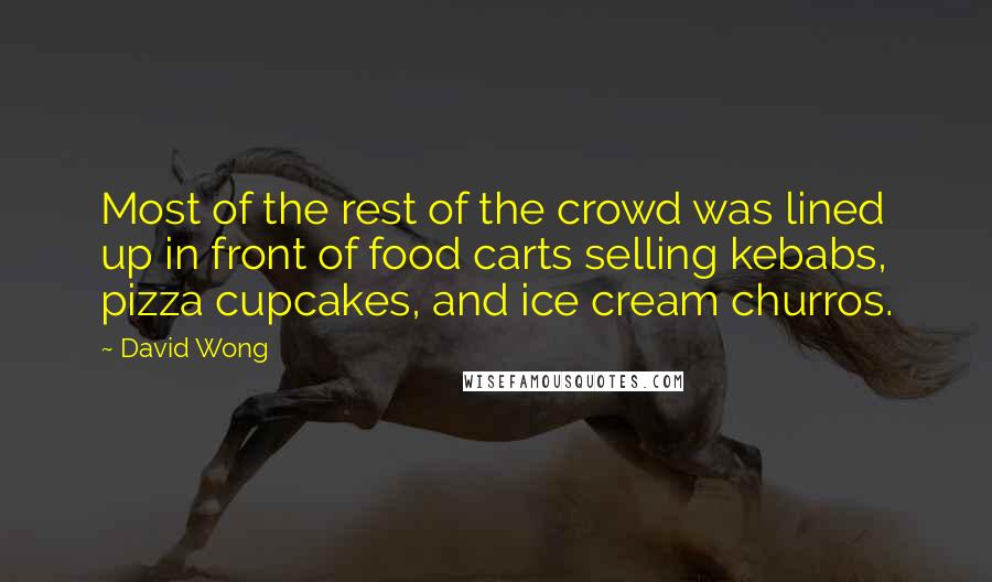 David Wong Quotes: Most of the rest of the crowd was lined up in front of food carts selling kebabs, pizza cupcakes, and ice cream churros.