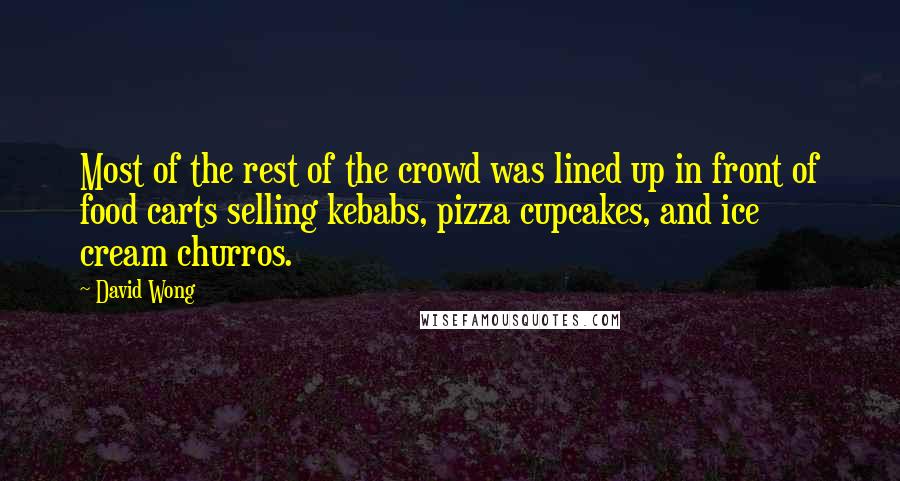 David Wong Quotes: Most of the rest of the crowd was lined up in front of food carts selling kebabs, pizza cupcakes, and ice cream churros.