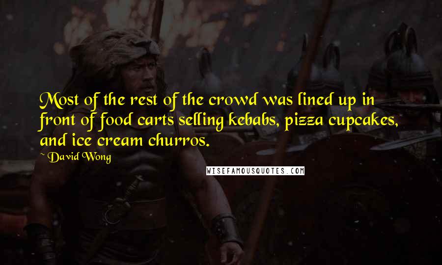 David Wong Quotes: Most of the rest of the crowd was lined up in front of food carts selling kebabs, pizza cupcakes, and ice cream churros.