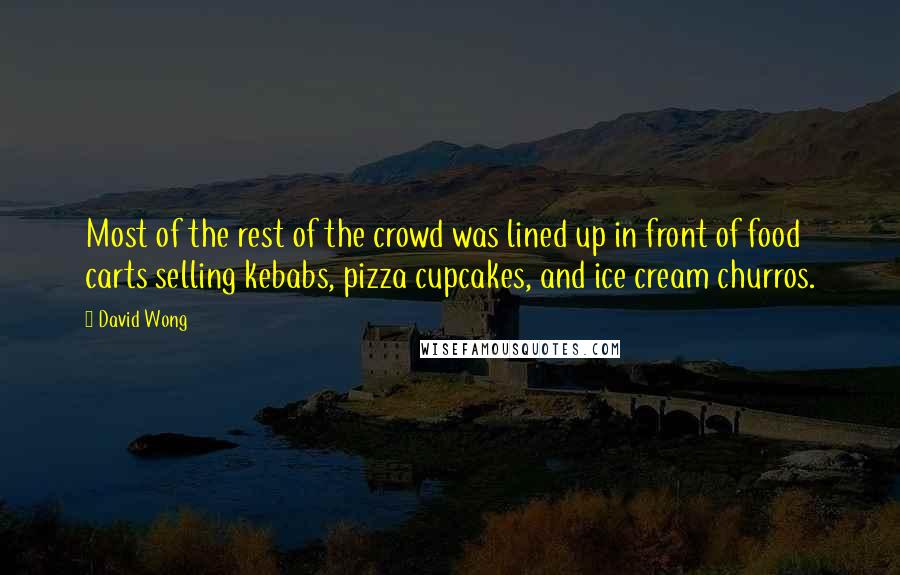 David Wong Quotes: Most of the rest of the crowd was lined up in front of food carts selling kebabs, pizza cupcakes, and ice cream churros.