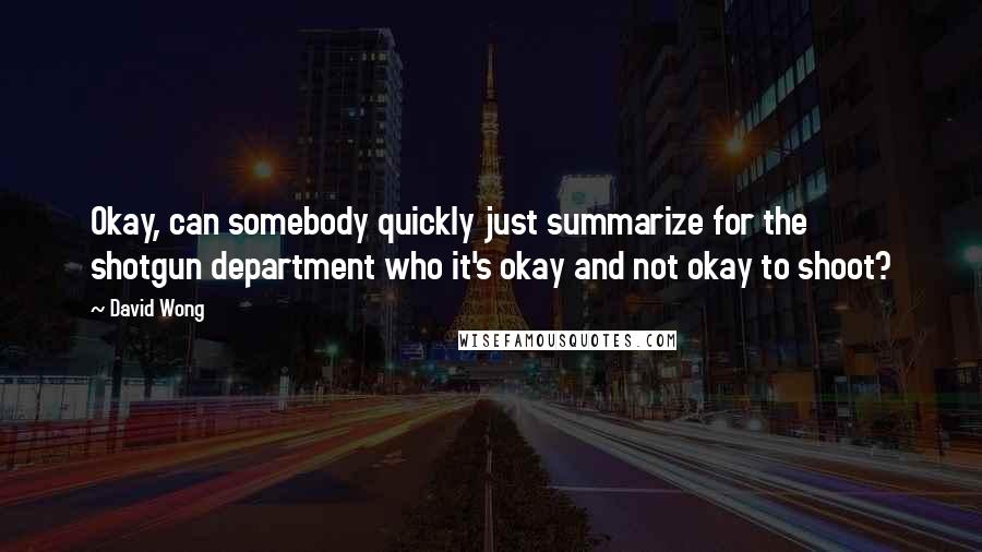 David Wong Quotes: Okay, can somebody quickly just summarize for the shotgun department who it's okay and not okay to shoot?