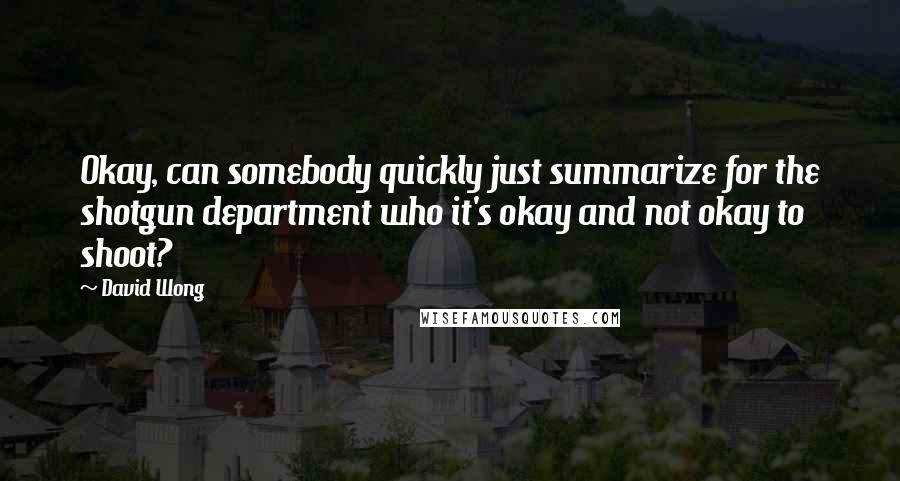 David Wong Quotes: Okay, can somebody quickly just summarize for the shotgun department who it's okay and not okay to shoot?