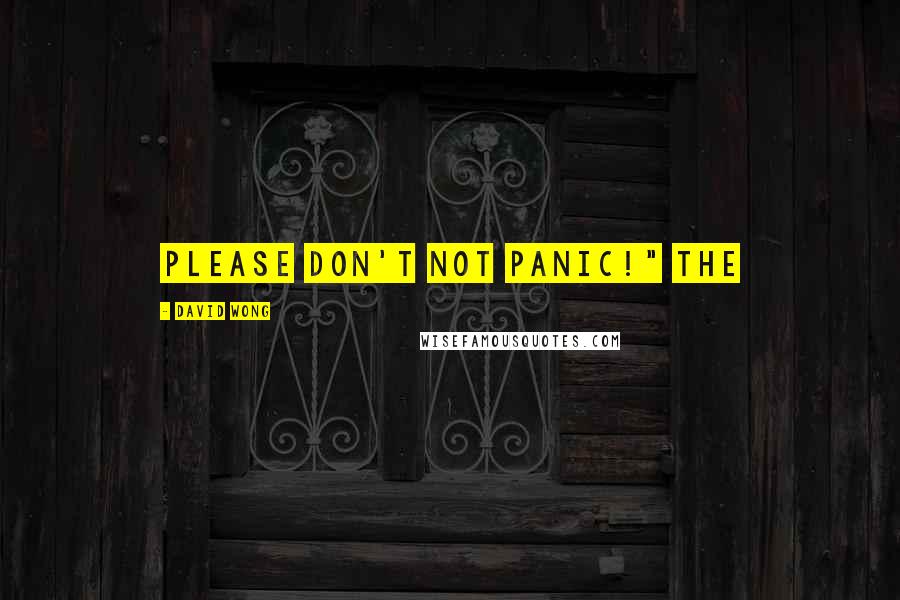 David Wong Quotes: Please don't not panic!" The