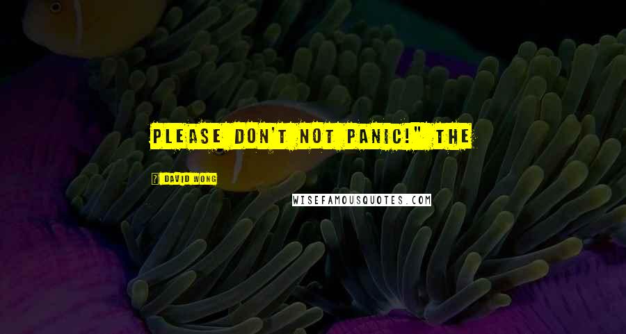 David Wong Quotes: Please don't not panic!" The