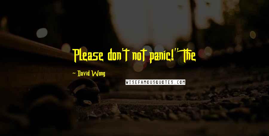 David Wong Quotes: Please don't not panic!" The
