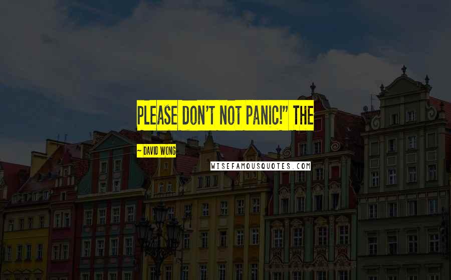 David Wong Quotes: Please don't not panic!" The