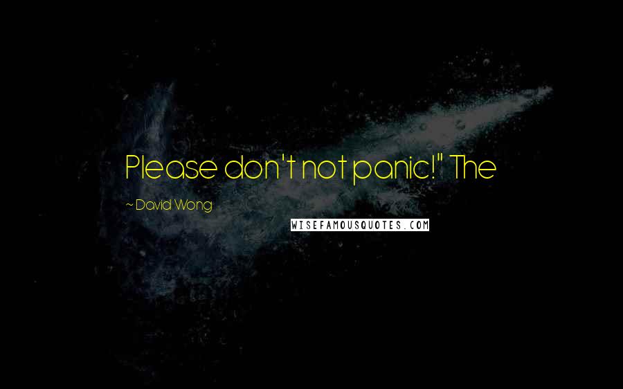 David Wong Quotes: Please don't not panic!" The