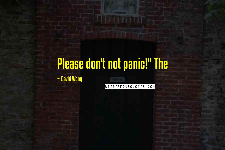 David Wong Quotes: Please don't not panic!" The