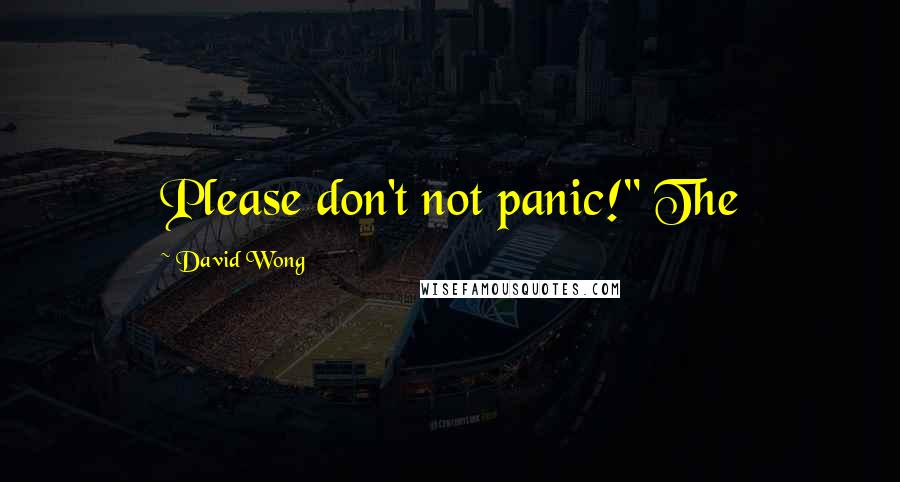 David Wong Quotes: Please don't not panic!" The